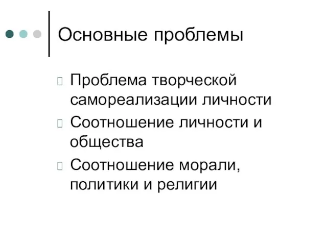 Основные проблемы Проблема творческой самореализации личности Соотношение личности и общества Соотношение морали, политики и религии