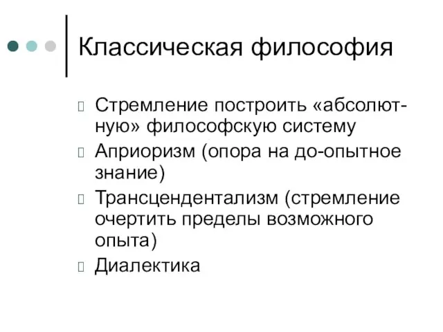 Классическая философия Стремление построить «абсолют-ную» философскую систему Априоризм (опора на до-опытное знание)