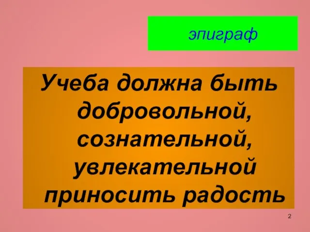 эпиграф Учеба должна быть добровольной, сознательной, увлекательной приносить радость