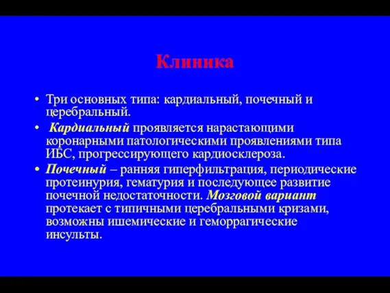 Клиника Три основных типа: кардиальный, почечный и церебральный. Кардиальный проявляется нарастающими коронарными