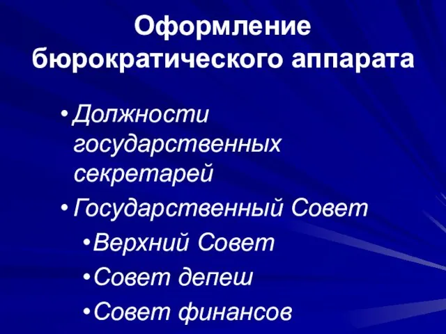 Оформление бюрократического аппарата Должности государственных секретарей Государственный Совет Верхний Совет Совет депеш Совет финансов