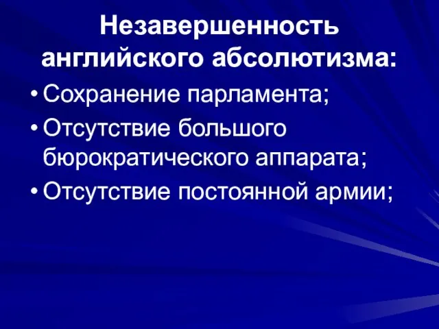 Незавершенность английского абсолютизма: Сохранение парламента; Отсутствие большого бюрократического аппарата; Отсутствие постоянной армии;