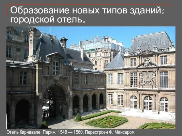 Образование новых типов зданий: городской отель. Отель Карнавале. Париж. 1548 — 1560. Перестроен Ф. Мансаром.