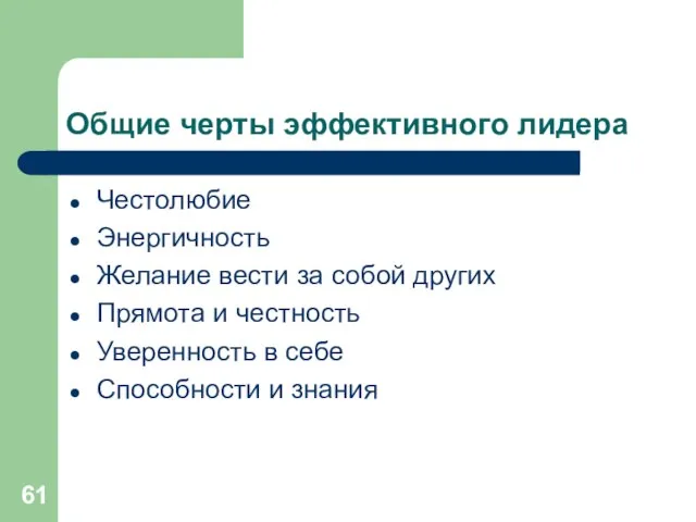 Общие черты эффективного лидера Честолюбие Энергичность Желание вести за собой других Прямота