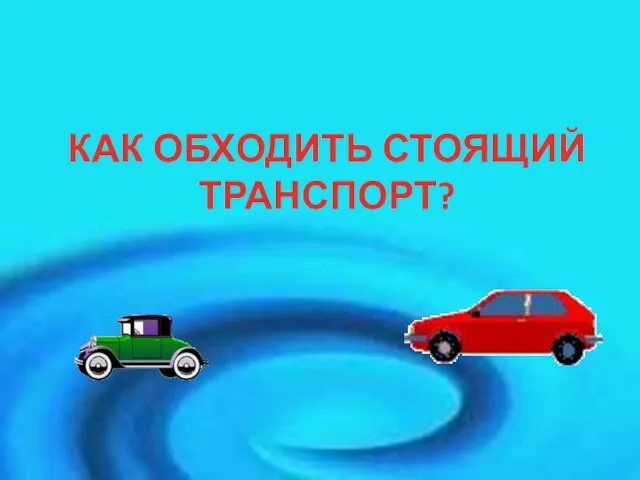 КАК ОБХОДИТЬ СТОЯЩИЙ ТРАНСПОРТ?