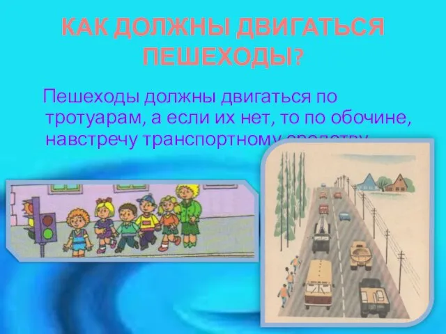 КАК ДОЛЖНЫ ДВИГАТЬСЯ ПЕШЕХОДЫ? Пешеходы должны двигаться по тротуарам, а если их