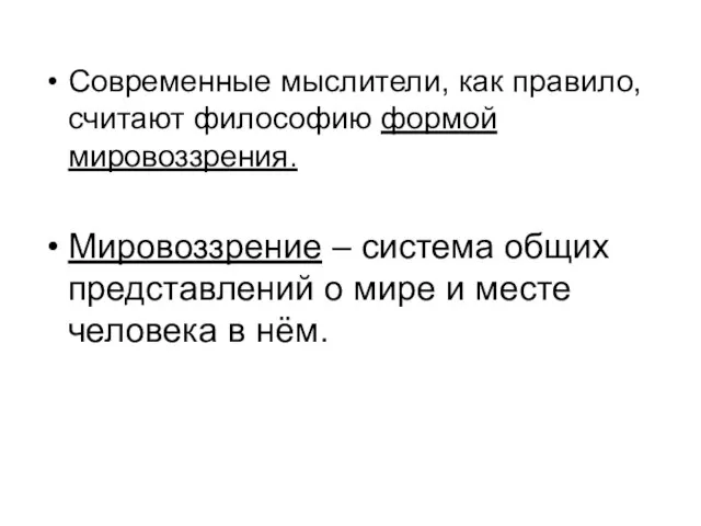 Современные мыслители, как правило, считают философию формой мировоззрения. Мировоззрение – система общих