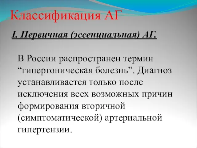 Классификация АГ I. Первичная (эссенциальная) АГ. В России распространен термин “гипертоническая болезнь”.