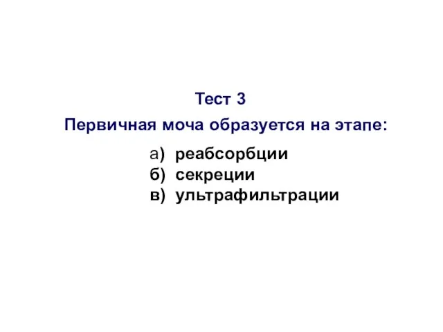 Тест 3 Первичная моча образуется на этапе: а) реабсорбции б) секреции в) ультрафильтрации