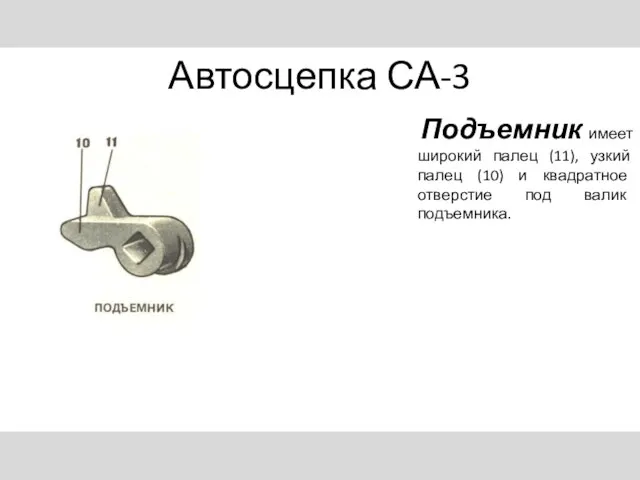 Автосцепка СА-3 Подъемник имеет широкий палец (11), узкий палец (10) и квадратное отверстие под валик подъемника.