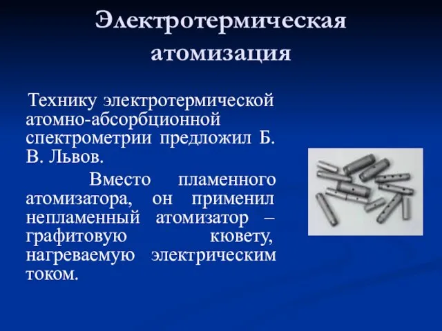 Электротермическая атомизация Технику электротермической атомно-абсорбционной спектрометрии предложил Б.В. Львов. Вместо пламенного атомизатора,