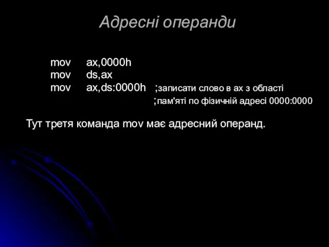 Адресні операнди mov ax,0000h mov ds,ax mov ax,ds:0000h ;записати слово в ax