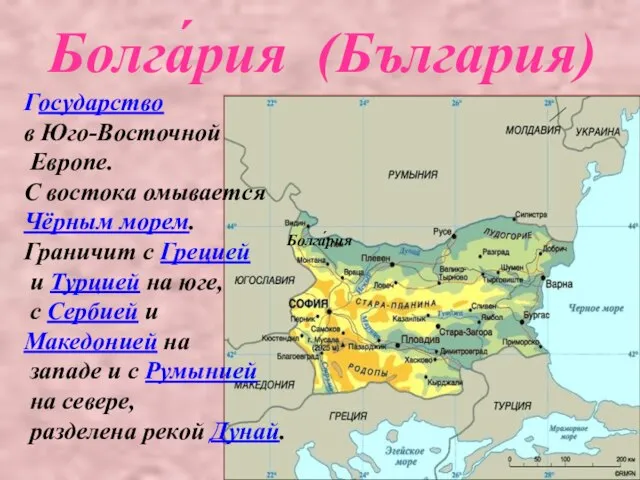 Болга́рия (България) Государство в Юго-Восточной Европе. С востока омывается Чёрным морем. Граничит