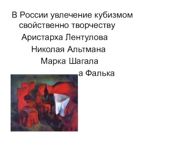 В России увлечение кубизмом свойственно творчеству Аристарха Лентулова Николая Альтмана Марка Шагала Роберта Фалька