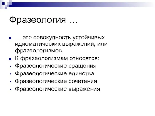 Фразеология … … это совокупность устойчивых идиоматических выражений, или фразеологизмов. К фразеологизмам