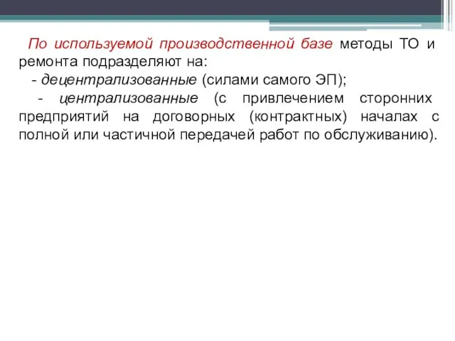 По используемой производственной базе методы ТО и ремонта подразделяют на: - децентрализованные