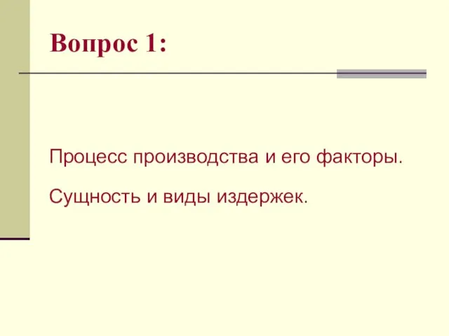 Вопрос 1: Процесс производства и его факторы. Сущность и виды издержек.