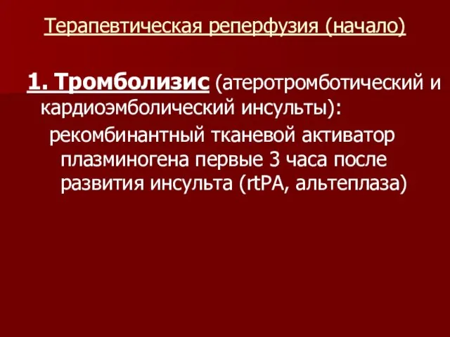 Терапевтическая реперфузия (начало) 1. Тромболизис (атеротромботический и кардиоэмболический инсульты): рекомбинантный тканевой активатор