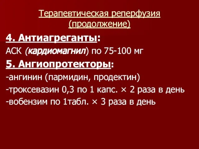 Терапевтическая реперфузия (продолжение) 4. Антиагреганты: АСК (кардиомагнил) по 75-100 мг 5. Ангиопротекторы: