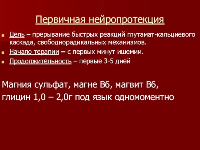 Первичная нейропротекция Цель – прерывание быстрых реакций глутамат-кальциевого каскада, свободнорадикальных механизмов. Начало