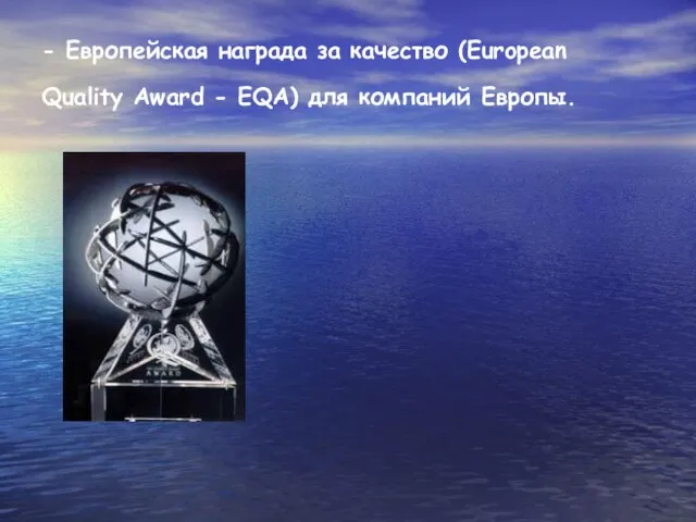 - Европейская награда за качество (European Quality Award - EQA) для компаний Европы.