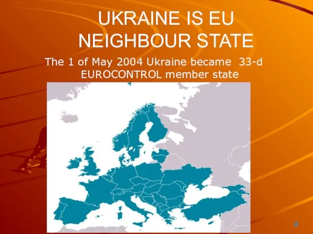 UKRAINE IS EU NEIGHBOUR STATE The 1 of May 2004 Ukraine became 33-d EUROCONTROL member state