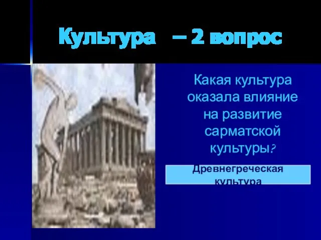 Культура – 2 вопрос Какая культура оказала влияние на развитие сарматской культуры? Древнегреческая культура