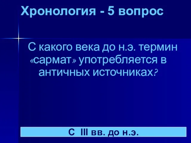 Хронология - 5 вопрос С какого века до н.э. термин «сармат» употребляется