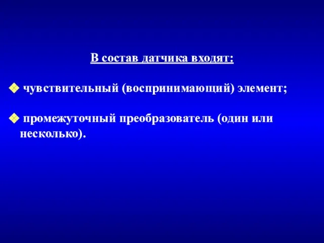 В состав датчика входят: чувствительный (воспринимающий) элемент; промежуточный преобразователь (один или несколько).