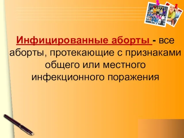 Инфицированные аборты - все аборты, протекающие с признаками общего или местного инфекционного поражения