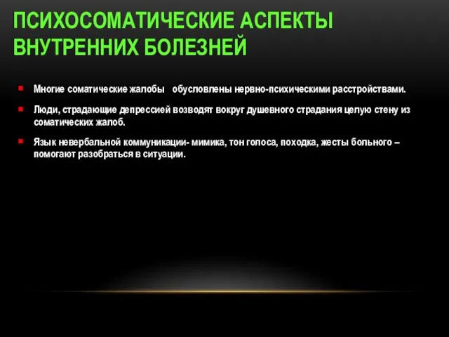 ПСИХОСОМАТИЧЕСКИЕ АСПЕКТЫ ВНУТРЕННИХ БОЛЕЗНЕЙ Многие соматические жалобы обусловлены нервно-психическими расстройствами. Люди, страдающие