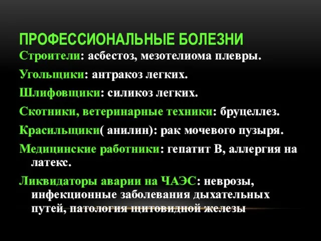 ПРОФЕССИОНАЛЬНЫЕ БОЛЕЗНИ Строители: асбестоз, мезотелиома плевры. Угольщики: антракоз легких. Шлифовщики: силикоз легких.