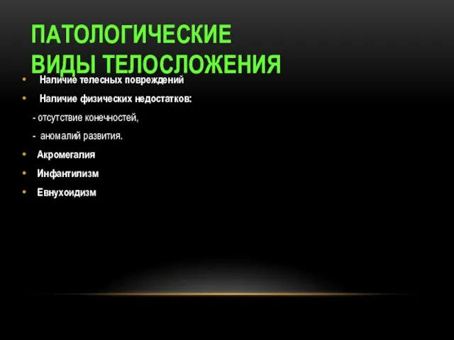 ПАТОЛОГИЧЕСКИЕ ВИДЫ ТЕЛОСЛОЖЕНИЯ Наличие телесных повреждений Наличие физических недостатков: - отсутствие конечностей,