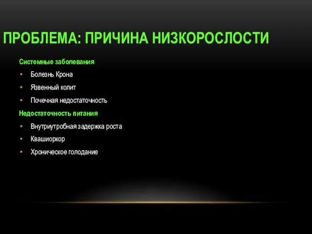 ПРОБЛЕМА: ПРИЧИНА НИЗКОРОСЛОСТИ Системные заболевания Болезнь Крона Язвенный колит Почечная недостаточность Недостаточность