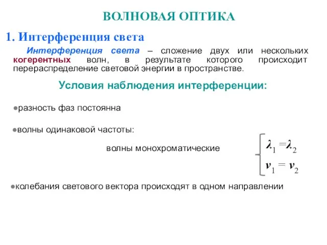 ВОЛНОВАЯ ОПТИКА 1. Интерференция света Условия наблюдения интерференции: волны монохроматические λ1 =λ2