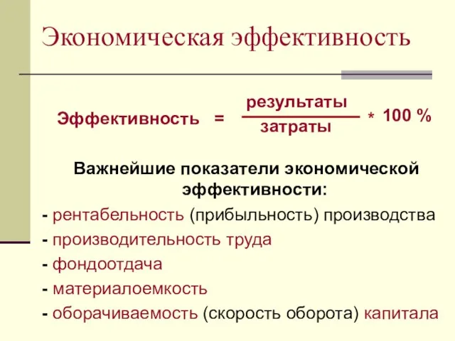 Экономическая эффективность Эффективность = Важнейшие показатели экономической эффективности: - рентабельность (прибыльность) производства