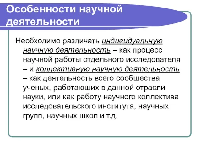 Особенности научной деятельности Необходимо различать индивидуальную научную деятельность – как процесс научной