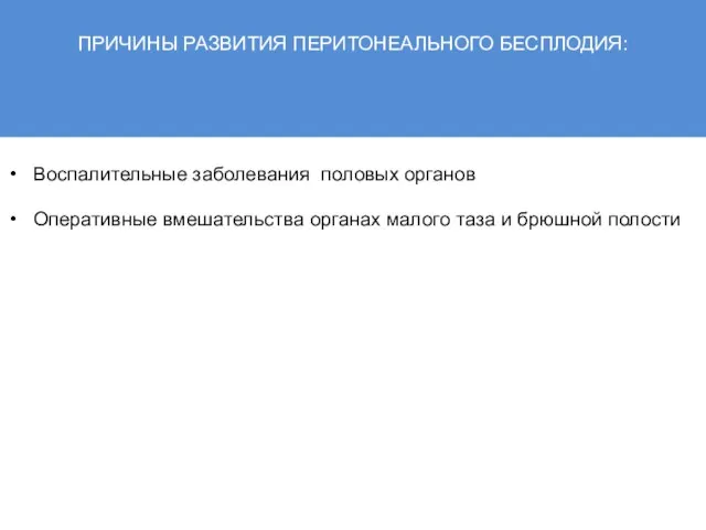 ПРИЧИНЫ РАЗВИТИЯ ПЕРИТОНЕАЛЬНОГО БЕСПЛОДИЯ: Воспалительные заболевания половых органов Оперативные вмешательства органах малого таза и брюшной полости