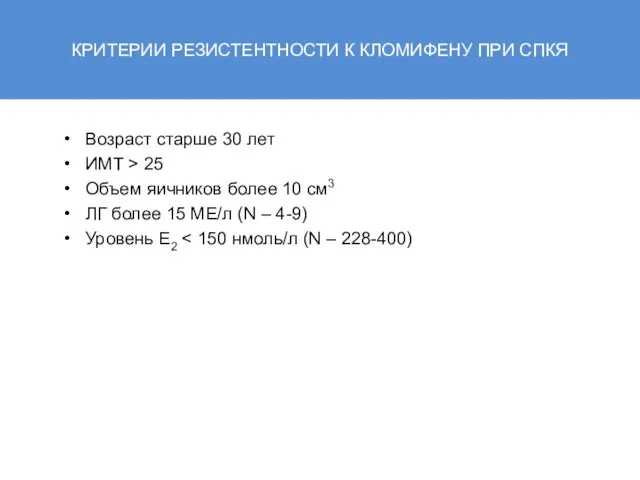 КРИТЕРИИ РЕЗИСТЕНТНОСТИ К КЛОМИФЕНУ ПРИ СПКЯ Возраст старше 30 лет ИМТ >