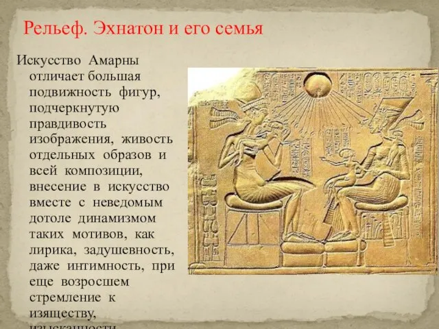 Рельеф. Эхнатон и его семья Искусство Амарны отличает большая подвижность фигур, подчеркнутую