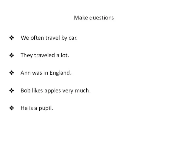 Make questions We often travel by car. They traveled a lot. Ann