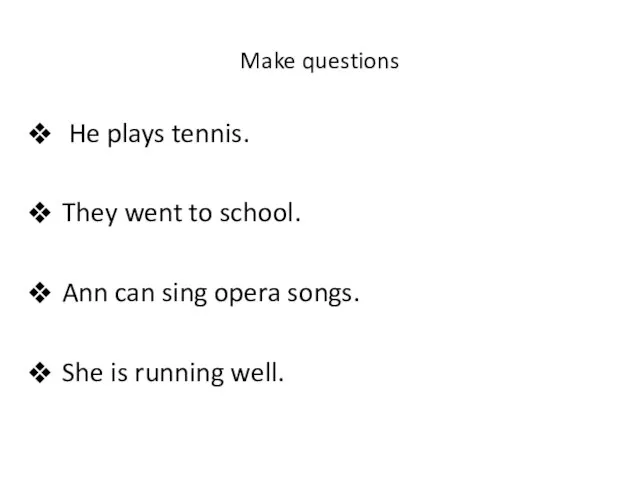 Make questions He plays tennis. They went to school. Ann can sing