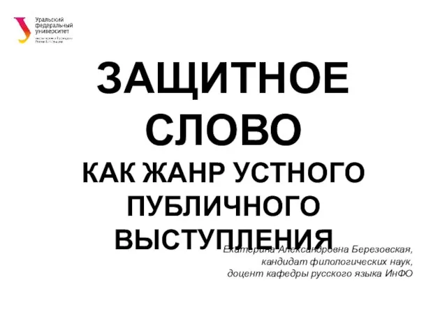 ЗАЩИТНОЕ СЛОВО КАК ЖАНР УСТНОГО ПУБЛИЧНОГО ВЫСТУПЛЕНИЯ Екатерина Александровна Березовская, кандидат филологических