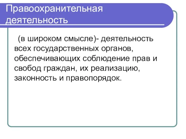 Правоохранительная деятельность (в широком смысле)- деятельность всех государственных органов, обеспечивающих соблюдение прав