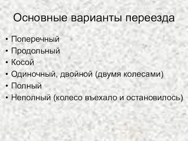 Основные варианты переезда Поперечный Продольный Косой Одиночный, двойной (двумя колесами) Полный Неполный (колесо въехало и остановилось)