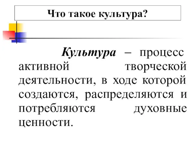 Культура – процесс активной творческой деятельности, в ходе которой создаются, распределяются и