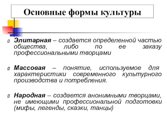 Основные формы культуры Элитарная – создается определенной частью общества, либо по ее