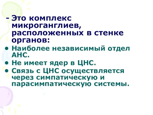 Это комплекс микроганглиев, расположенных в стенке органов: Наиболее независимый отдел АНС. Не