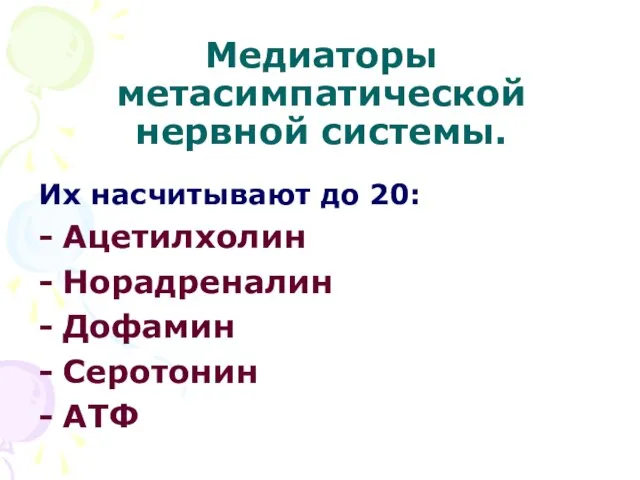 Медиаторы метасимпатической нервной системы. Их насчитывают до 20: Ацетилхолин Норадреналин Дофамин Серотонин АТФ