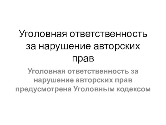 Уголовная ответственность за нарушение авторских прав Уголовная ответственность за нарушение авторских прав предусмотрена Уголовным кодексом